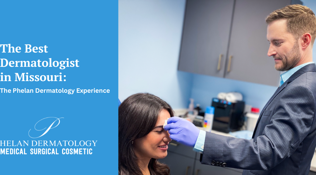 The Best Dermatologist in Missouri: The Phelan Dermatology Experience