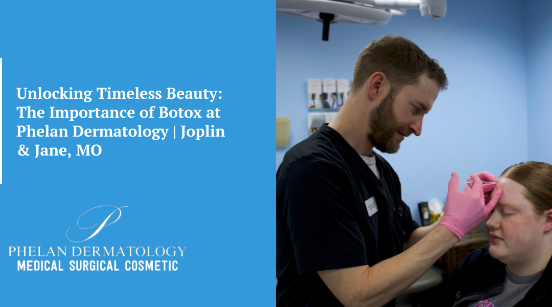 Unlocking Timeless Beauty: The Importance of Botox at Phelan Dermatology | Joplin & Jane, MO