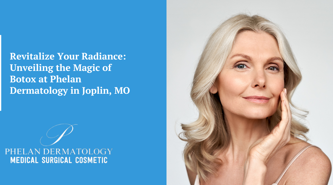 Revitalize Your Radiance: Unveiling the Magic of Botox at Phelan Dermatology in Joplin, MO