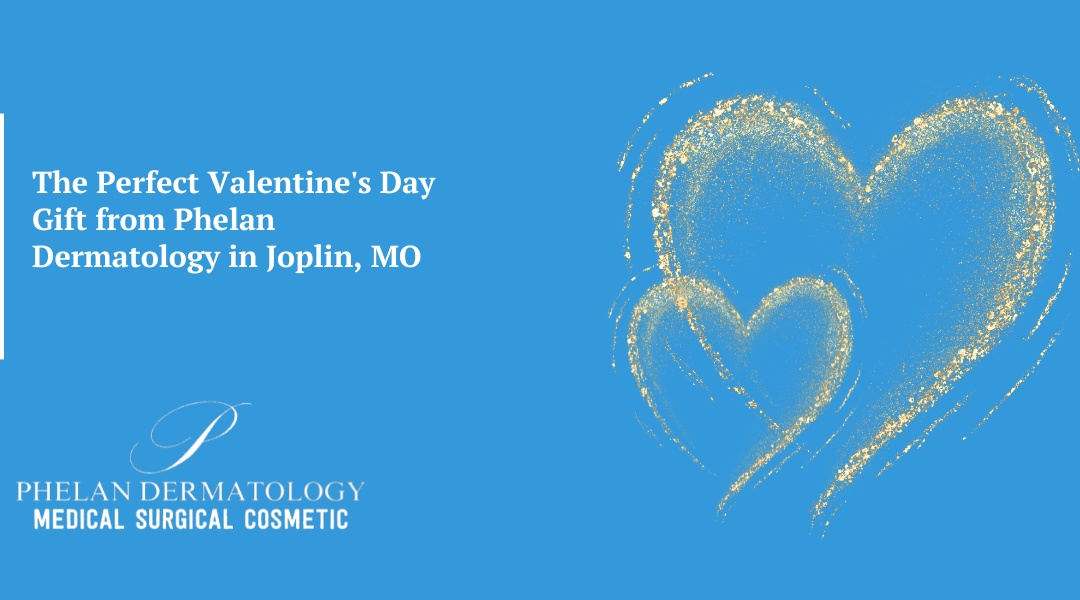 The Perfect Valentine’s Day Gift from Phelan Dermatology in Joplin, MO