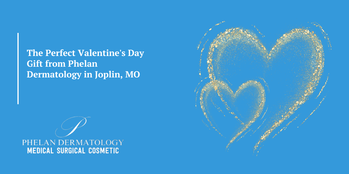 The Perfect Valentine's Day Gift from Phelan Dermatology in Joplin, MO