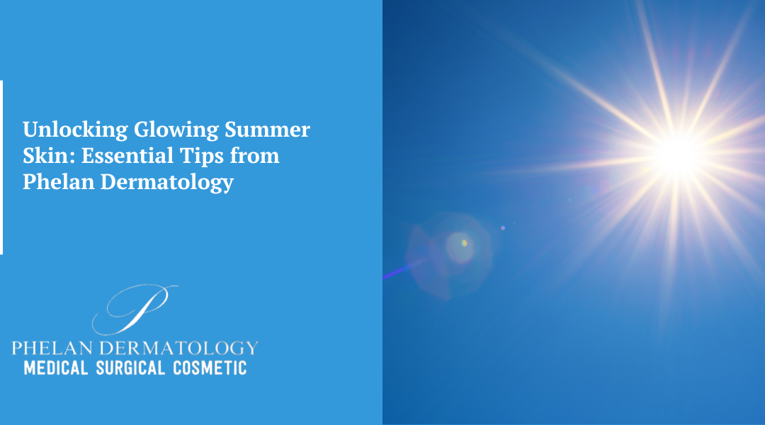 Unlocking Glowing Summer Skin: Essential Tips from Phelan Dermatology