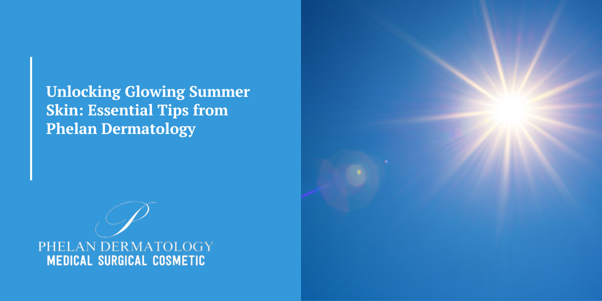Unlocking Glowing Summer Skin: Essential Tips from Phelan Dermatology