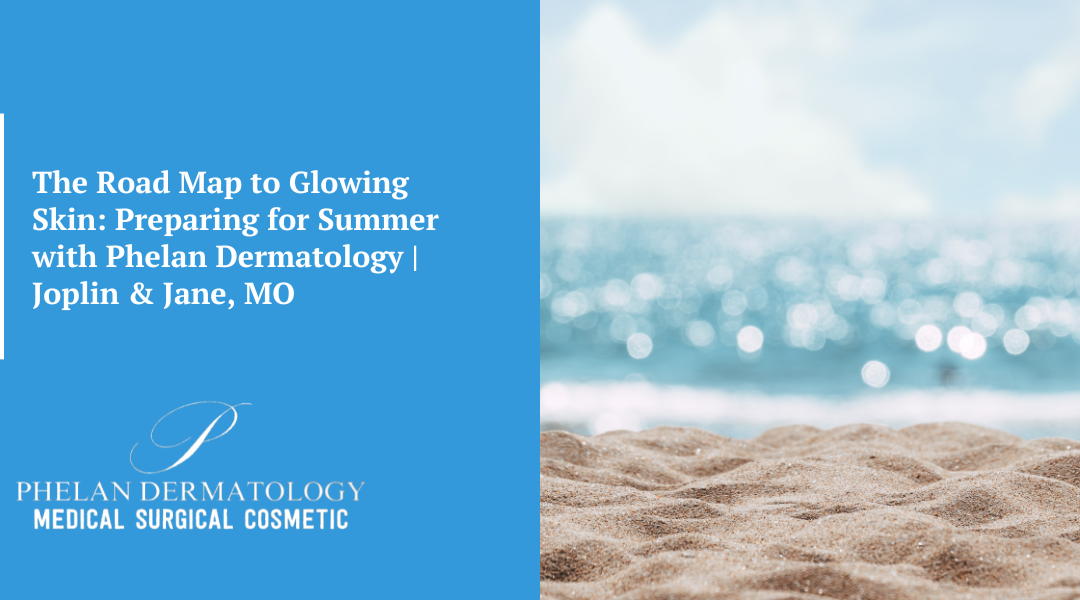The Road Map to Glowing Skin: Preparing for Summer with Phelan Dermatology | Joplin & Jane, MO