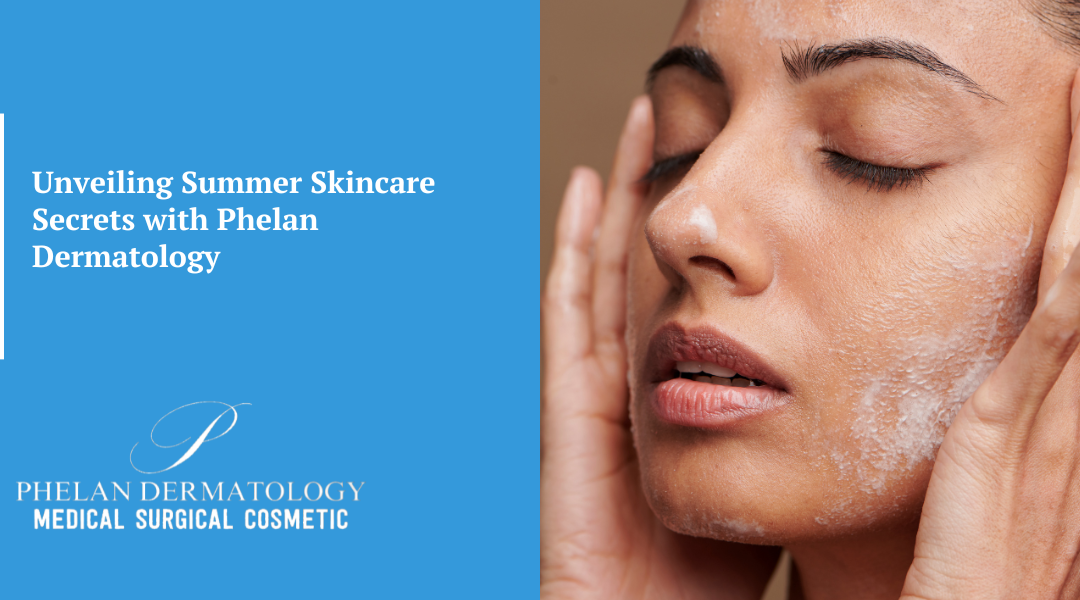 Unveiling Summer Skincare Secrets with Phelan Dermatology
