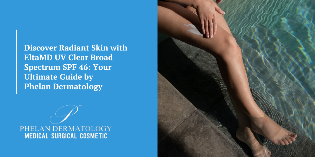 Discover Radiant Skin with EltaMD UV Clear Broad Spectrum SPF 46: Your Ultimate Guide by Phelan Dermatology